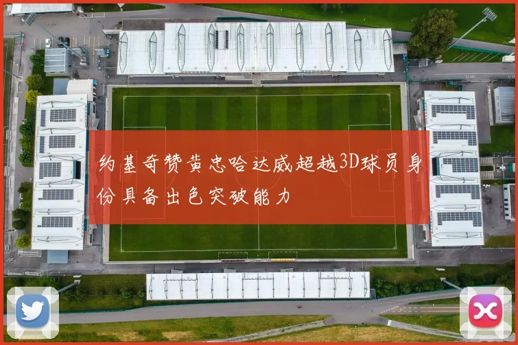约基奇赞黄忠哈达威超越3D球员身份具备出色突破能力
