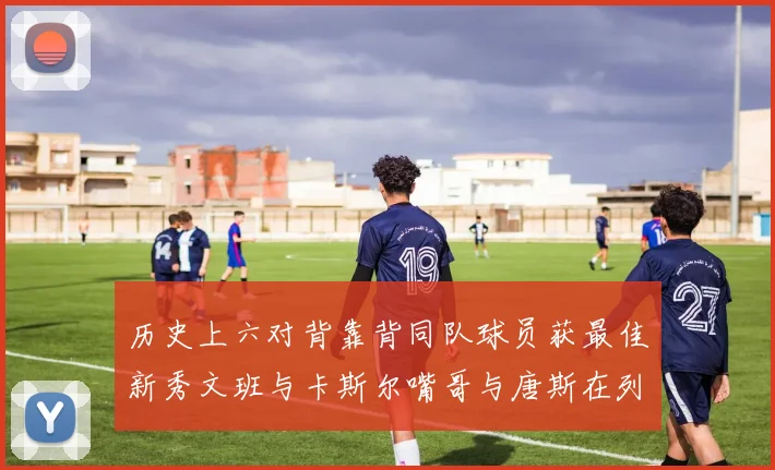 历史上六对背靠背同队球员获最佳新秀文班与卡斯尔嘴哥与唐斯在列